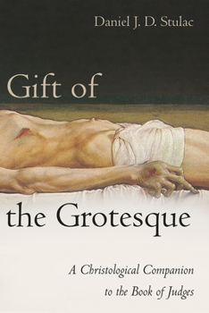 Paperback Gift of the Grotesque: A Christological Companion to the Book of Judges Book