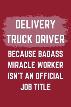 Paperback Delivery Truck Driver Because Badass Miracle Worker Isn't An Official Job Title: A Delivery Truck Driver Journal Notebook to Write Down Things, Take N Book