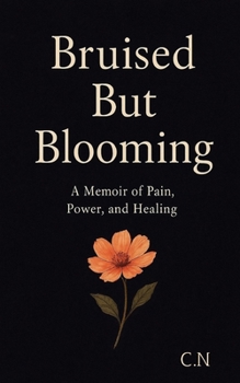 Bruised And Blooming: A Memoir of Pain, Power, and Healing