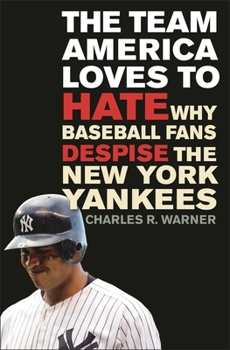 Hardcover The Team America Loves to Hate: Why Baseball Fans Despise the New York Yankees Book