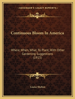 Paperback Continuous Bloom In America: Where, When, What, To Plant, With Other Gardening Suggestions (1915) Book