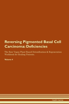 Paperback Reversing Pigmented Basal Cell Carcinoma: Deficiencies The Raw Vegan Plant-Based Detoxification & Regeneration Workbook for Healing Patients.Volume 4 Book