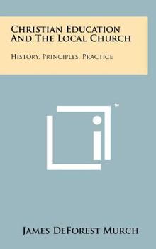 Hardcover Christian Education and the Local Church: History, Principles, Practice Book