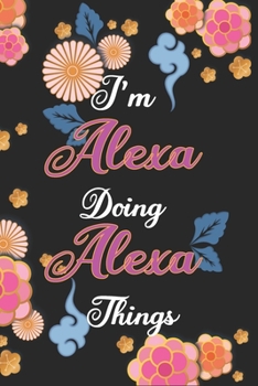 Paperback I'm Alexa Doing Alexa Things Notebook Birthday Gift: Personalized Name Journal Writing Notebook For Girls and Women, 100 Pages, 6x9, Soft Cover, Matte Book