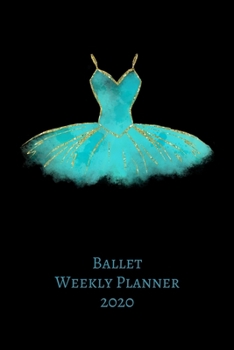 BALLET WEEKLY PLANNER 2020: Ballet Dance  Planner | Organizer 2020  | Monthly |  Daily  | Views |  To-Do  |