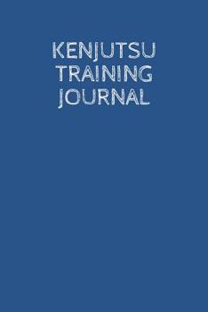 Kenjutsu Training Journal: A martial arts log book: For training session notes: Record details, techniques, progress and improvements