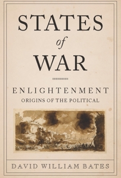 States of War: Enlightenment Origins of the Political - Book  of the Columbia Studies in Political Thought / Political History