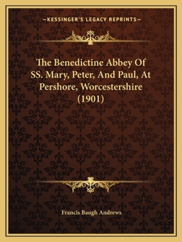 Paperback The Benedictine Abbey Of SS. Mary, Peter, And Paul, At Pershore, Worcestershire (1901) Book