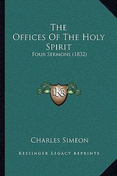 Paperback The Offices Of The Holy Spirit: Four Sermons (1832) Book