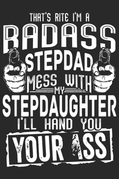That's rite i'm a badass stepdad mess with my stepdaughter i'll hand you your ass: Perfect For Father’s Day Gifts, Daddy, Grandfathers | Daddy's Memoirs Log, Journal, Keepsake To Fill In