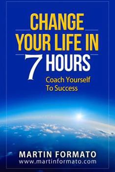 Paperback Change Your Life in 7 Hours: Coach Yourself To Success Book