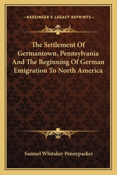 Paperback The Settlement Of Germantown, Pennsylvania And The Beginning Of German Emigration To North America Book