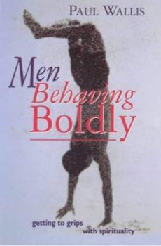 Paperback Men Behaving Boldly: Getting to Grips with Spirituality Book