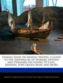 Sinking Ships on Nordic Waters : A Guide to the Shipwrecks of Norway, Sweden and Denmark Including Fv Gaul, Kronan, Hms Queen Mary and More