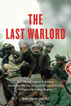 Hardcover The Last Warlord: The Life and Legend of Dostum, the Afghan Warrior Who Led US Special Forces to Topple the Taliban Regime Book