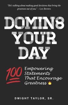 Paperback Domin8 Your Day: 100 Empowering Statements That Encourage Greatness Book