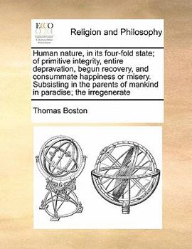 Paperback Human nature, in its four-fold state; of primitive integrity, entire depravation, begun recovery, and consummate happiness or misery. Subsisting in th Book