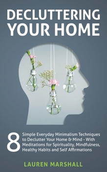 Paperback Decluttering Your Home: 8 Simple Everyday Minimalism Techniques to Declutter Your Home & Mind - With Meditations for Spirituality, Mindfulness, Health Book