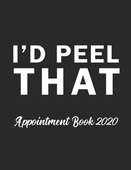 Paperback I'd Peel That Appointment Book 2020: Appointment Book for Esthetician Daily Hourly 15 Minute Interval With Monthly Planner and Year at a Glance UK Dat Book