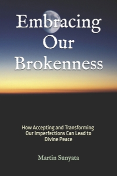 Paperback Embracing Our Brokenness: How Accepting and Transforming Our Imperfections Can Lead to Divine Peace Book