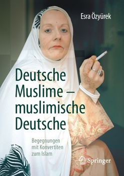 Paperback Deutsche Muslime - Muslimische Deutsche: Begegnungen Mit Konvertiten Zum Islam [German] Book