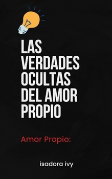 Amor Propio: Las Verdades Ocultas del Amor Propio (Spanish Edition)