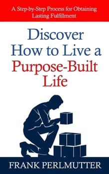 Paperback Discover How to Live a Purpose-Built Life: A Step-by-Step Process for Obtaining Lasting Fulfillment Book