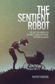 Paperback The Sentient Robot: The Last Two Hurdles in the Race to Build Artificial Superintelligence Book