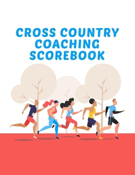 Cross Country Coaching Scorebook: Coaching Journal Calendar, Organizer, Meet Notes, and Scoresheets