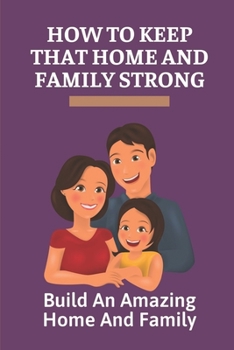 How To Keep That Home And Family Strong: Build An Amazing Home And Family: Way To Become Supermom