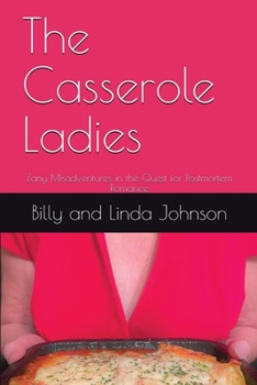 Paperback The Casserole Ladies: Zany Misadventures in the Quest for Postmortem Romance Book