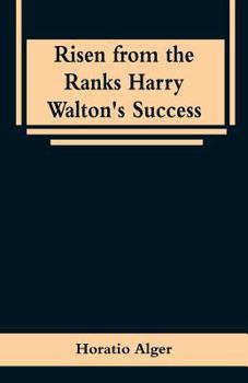 Risen from the Ranks: Harry Walton's Success - Book #7 of the Luck and Pluck