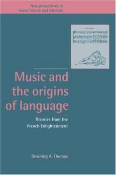 Music and the Origins of Language: Theories from the French Enlightenment (New Perspectives in Music History and Criticism) - Book  of the New Perspectives in Music History and Criticism