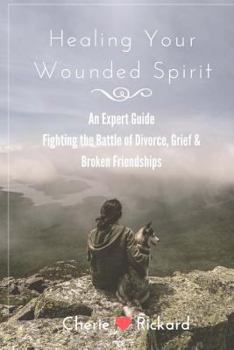 Paperback Healing Your Wounded Spirit: A Guide to Fighting the Battle of Grief after Divorce, Death of a Loved-One or a Broken Friendship Book
