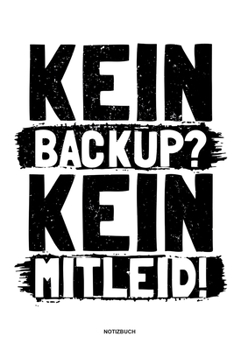 Paperback Kein Backup Kein Mitleid - Notizbuch: F?r Administratoren Notizbuch Tagebuch ... Informatiker, Programmierer, Studenten, Entwickler, Coder, Admin, Ner [German] Book