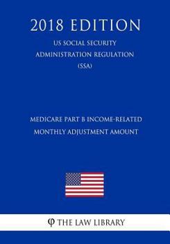 Paperback Medicare Part B Income-Related Monthly Adjustment Amount (Us Social Security Administration Regulation) (Ssa) (2018 Edition) Book
