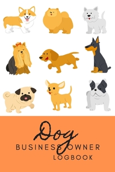 Dog Business Owner Logbook: Dog business owner logbook,  This notebook is suitable for business owners that adopt a dog. To record the date of entry, ... brought It will help you to work more easil