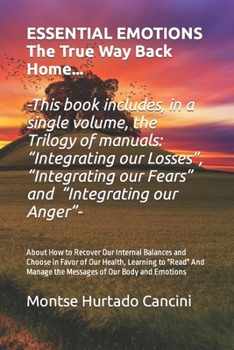Essential Emotions ... The True Way Back Home: About How to Recover Our Internal Balances and Choose in Favor of Our Health, Learning to "Read" And ...