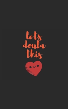 lets doula this journal for nurse /doula / midwife : lined notebook / diary / notepad / log / record  with: 5x8 100 pages