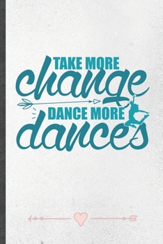 Paperback Take More Change Dance More Dances: Funny Lined Notebook Journal For Dancer Dancing Instructor Enthusiast, Unique Special Inspirational Birthday Gift, Book