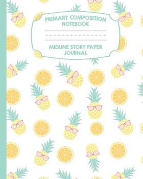 Paperback Primary Composition Notebook Midline Story Paper Journal: Pineapples Notebook - Grades K-2 - Picture Space - Dashed Midline Paper - Early Childhood an Book