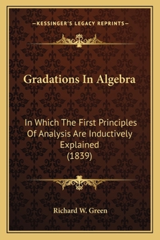 Paperback Gradations In Algebra: In Which The First Principles Of Analysis Are Inductively Explained (1839) Book
