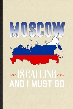 Paperback Moscow Is Calling and I Must Go: Blank Funny Russia Tourist Lined Notebook/ Journal For World Traveler Visitor, Inspirational Saying Unique Special Bi Book