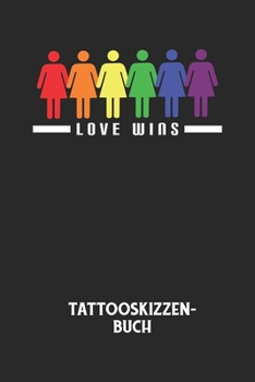 LOVE WINS - Tattooskizzenbuch: Halte deine Ideen für Motive für dein nächstes Tattoo fest und baue dir ein ganzes Portfolio voller Designideen auf! (German Edition)