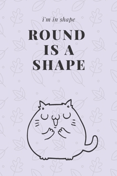 Paperback I'm in shape. Round is a shape.: Positive and Fun Quote Diary Journal Lined Composition Notebook Humor and Motivational (100 pages, 6x9, lined) Book