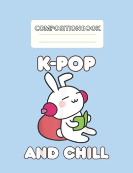 Paperback Composition Book: Kpop And Chill Kawaii Bunny Korean Music Gift Blank Sheet NoteBook Composition Book Sheets Kpop for Girls Teens Kids J Book