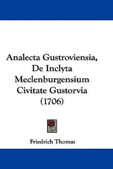 Hardcover Analecta Gustroviensia, de Inclyta Meclenburgensium Civitate Gustorvia (1706) Book