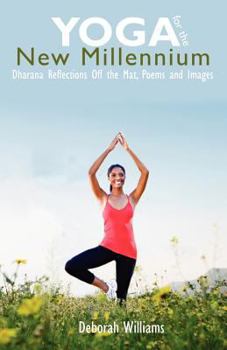 Paperback Yoga for the New Millennium: Dharana Reflections Off the Mat, Poems and Images Book