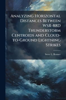 Paperback Analyzing Horizontal Distances between WSR-88D Thunderstorm Centroids and Cloud-to-Ground Lightning Strikes Book