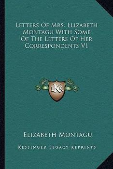 Paperback Letters Of Mrs. Elizabeth Montagu With Some Of The Letters Of Her Correspondents V1 Book